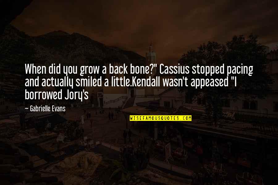 Appeased Quotes By Gabrielle Evans: When did you grow a back bone?" Cassius