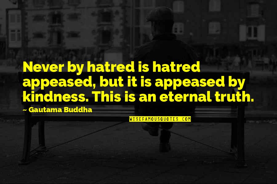 Appeased Quotes By Gautama Buddha: Never by hatred is hatred appeased, but it Appeased Quotes By Gautama Buddha: Never by hatred is hatred appeased, but it
