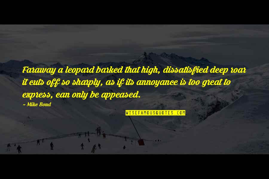 Appeased Quotes By Mike Bond: Faraway a leopard barked that high, dissatisfied deep