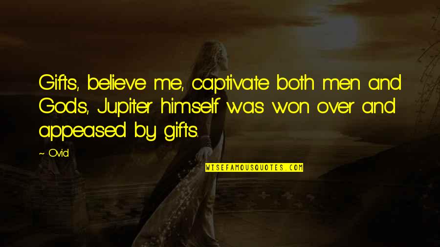 Appeased Quotes By Ovid: Gifts, believe me, captivate both men and Gods,