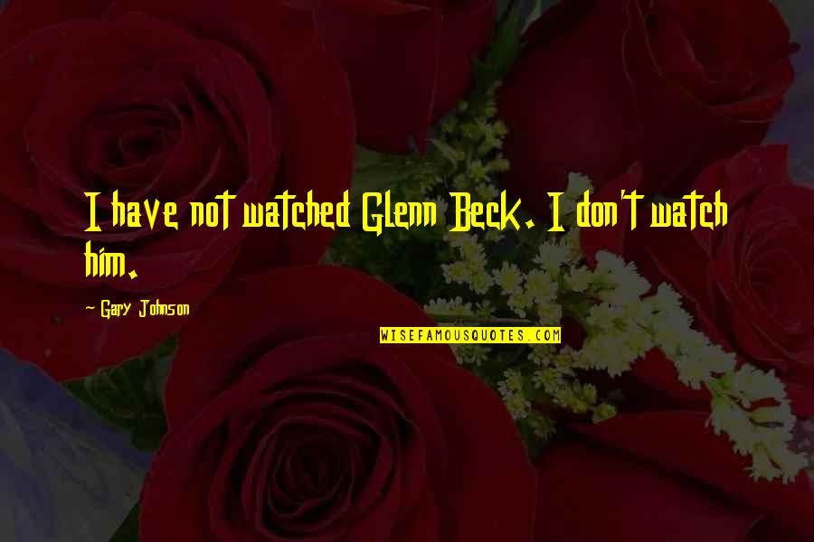 Appeasement 1930s Quotes By Gary Johnson: I have not watched Glenn Beck. I don't Appeasement 1930s Quotes By Gary Johnson: I have not watched Glenn Beck. I don't