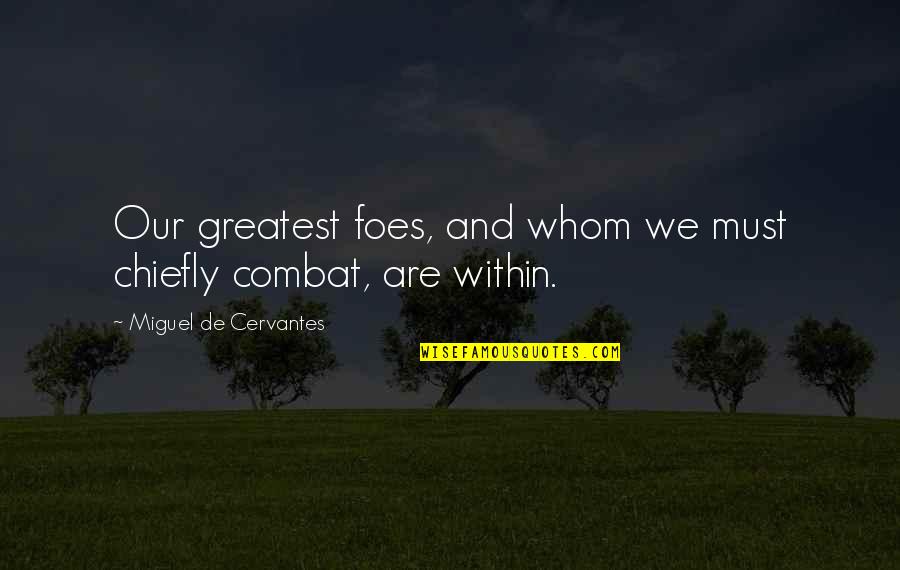 Appeasement 1930s Quotes By Miguel De Cervantes: Our greatest foes, and whom we must chiefly Appeasement 1930s Quotes By Miguel De Cervantes: Our greatest foes, and whom we must chiefly
