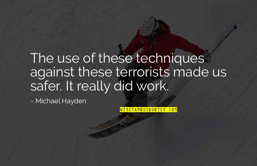 Appeasement 1938 Quotes By Michael Hayden: The use of these techniques against these terrorists