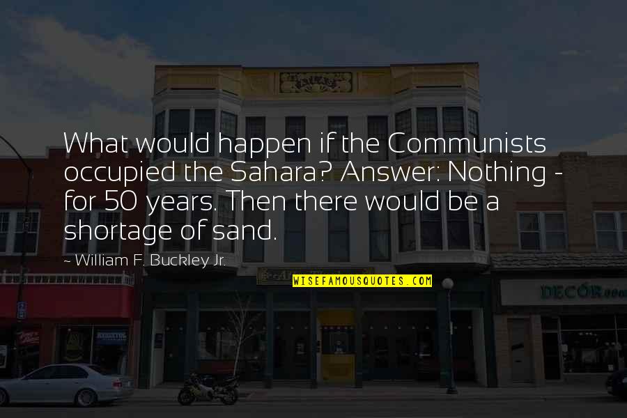 Appeasement Historian Quotes By William F. Buckley Jr.: What would happen if the Communists occupied the