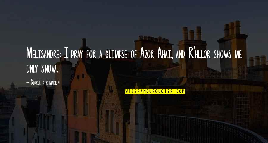 Appeasement Policy Quotes By George R R Martin: Melisandre: I pray for a glimpse of Azor Appeasement Policy Quotes By George R R Martin: Melisandre: I pray for a glimpse of Azor