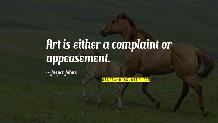 Appeasement Quotes By Jasper Johns: Art is either a complaint or appeasement.