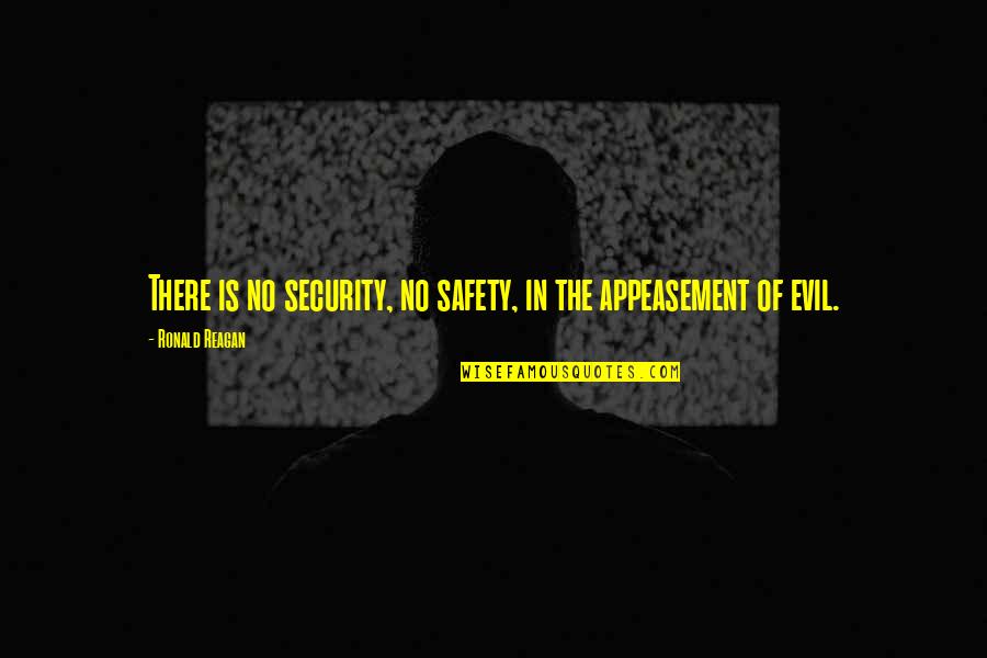 Appeasement Quotes By Ronald Reagan: There is no security, no safety, in the