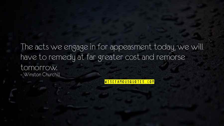 Appeasment Quotes By Winston Churchill: The acts we engage in for appeasment today,
