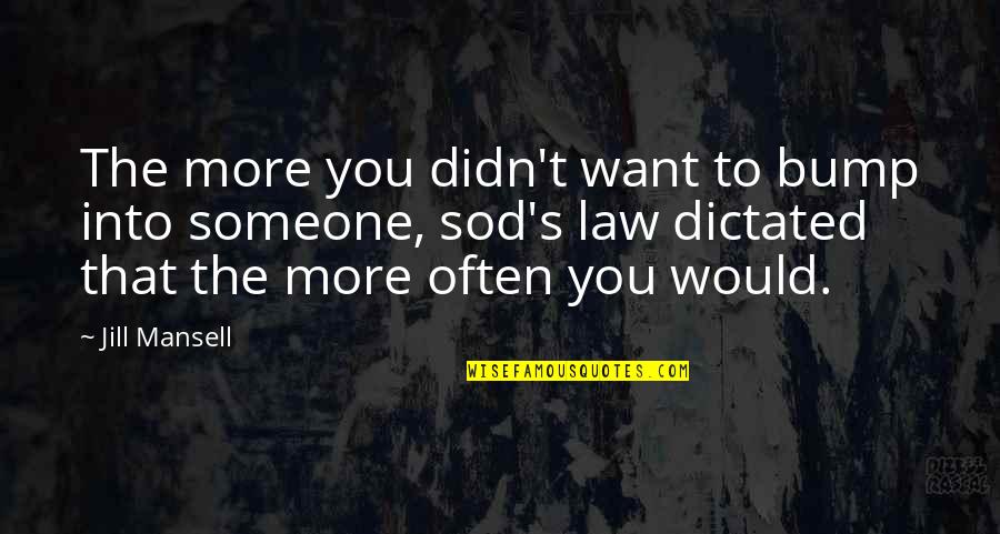 Appel Quote Quotes By Jill Mansell: The more you didn't want to bump into