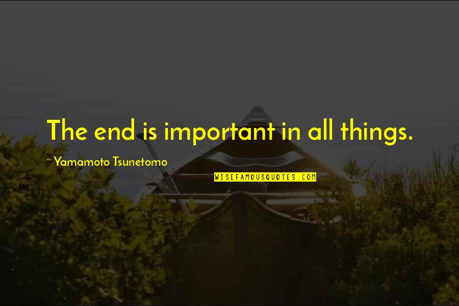 Appelbergen Quotes By Yamamoto Tsunetomo: The end is important in all things. Appelbergen Quotes By Yamamoto Tsunetomo: The end is important in all things.