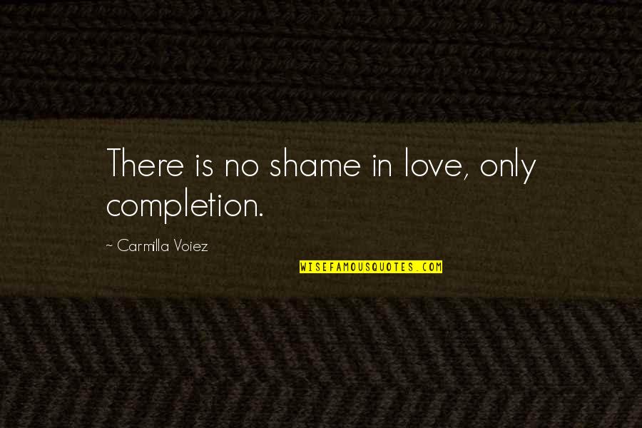 Appelby Quotes By Carmilla Voiez: There is no shame in love, only completion.