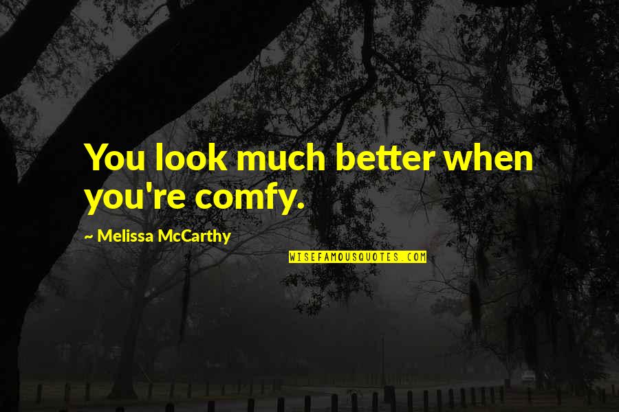 Appelby Quotes By Melissa McCarthy: You look much better when you're comfy.