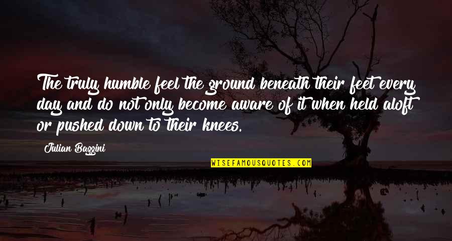 Appele Quotes By Julian Baggini: The truly humble feel the ground beneath their