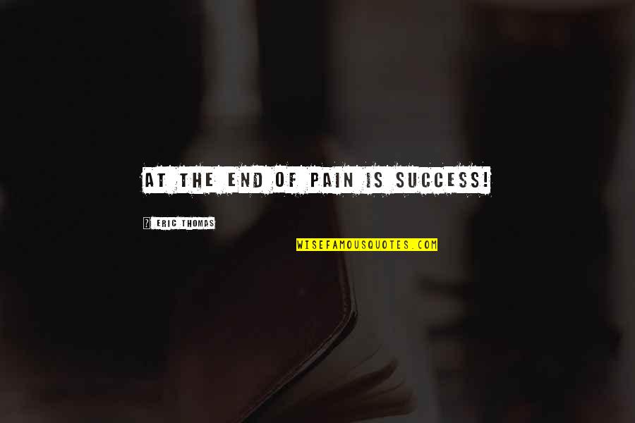 Appellation Def Quotes By Eric Thomas: At the end of pain is SUCCESS!