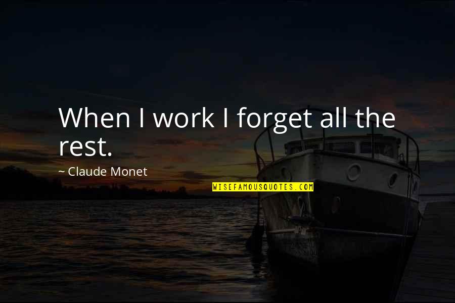 Appellative Define Quotes By Claude Monet: When I work I forget all the rest.