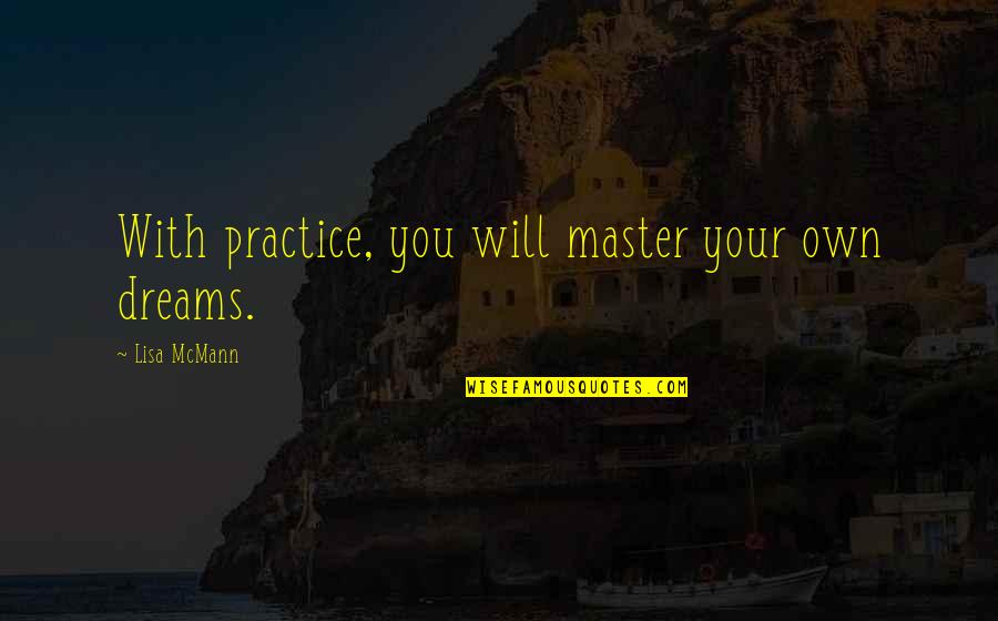 Appellerai Quotes By Lisa McMann: With practice, you will master your own dreams. Appellerai Quotes By Lisa McMann: With practice, you will master your own dreams.