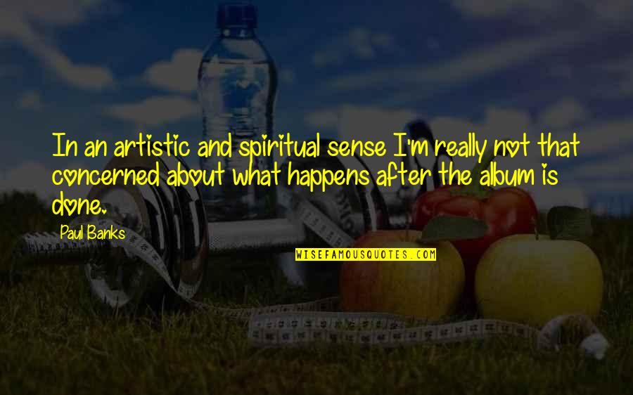 Appelley Quotes By Paul Banks: In an artistic and spiritual sense I'm really Appelley Quotes By Paul Banks: In an artistic and spiritual sense I'm really