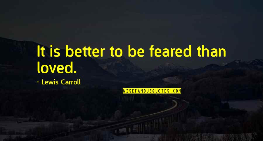 Appello Construction Quotes By Lewis Carroll: It is better to be feared than loved. Appello Construction Quotes By Lewis Carroll: It is better to be feared than loved.
