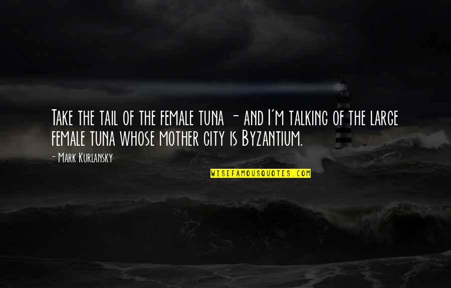 Appelsien Quotes By Mark Kurlansky: Take the tail of the female tuna - Appelsien Quotes By Mark Kurlansky: Take the tail of the female tuna -