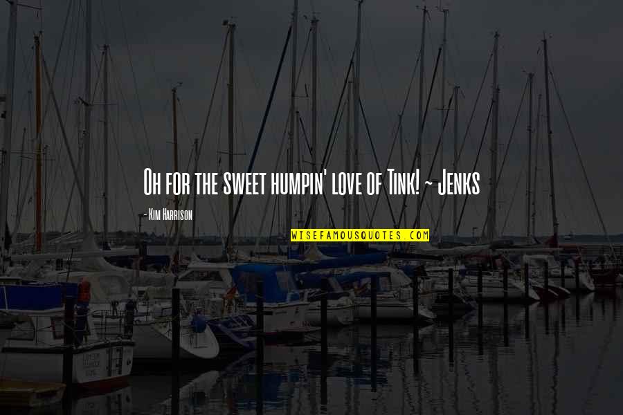 Appen Quotes By Kim Harrison: Oh for the sweet humpin' love of Tink! Appen Quotes By Kim Harrison: Oh for the sweet humpin' love of Tink!