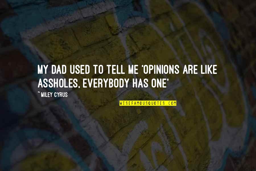 Appen Quotes By Miley Cyrus: My dad used to tell me 'opinions are