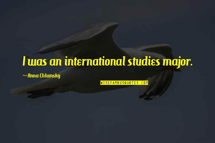 Appena Nati Quotes By Anna Chlumsky: I was an international studies major. Appena Nati Quotes By Anna Chlumsky: I was an international studies major.