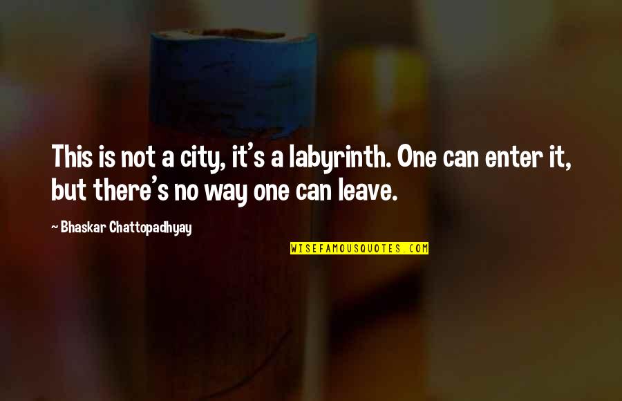 Appena Nati Quotes By Bhaskar Chattopadhyay: This is not a city, it's a labyrinth. Appena Nati Quotes By Bhaskar Chattopadhyay: This is not a city, it's a labyrinth.