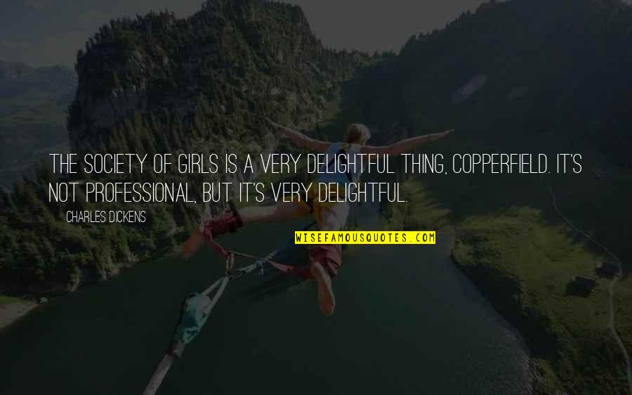 Appena Nati Quotes By Charles Dickens: The society of girls is a very delightful Appena Nati Quotes By Charles Dickens: The society of girls is a very delightful