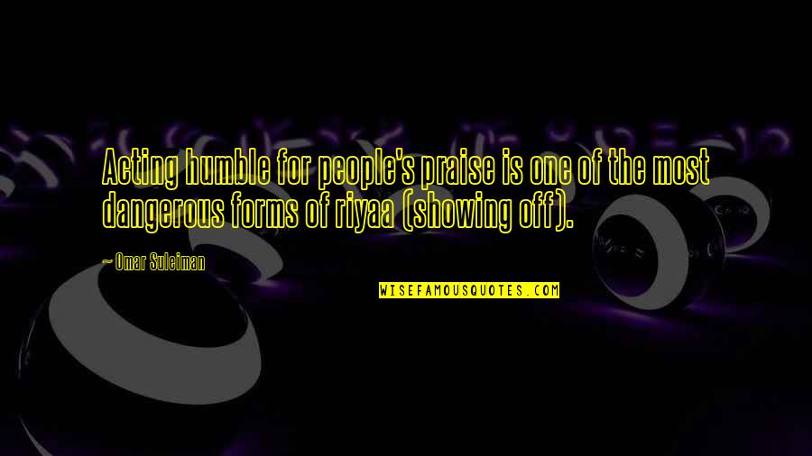 Appena Nati Quotes By Omar Suleiman: Acting humble for people's praise is one of Appena Nati Quotes By Omar Suleiman: Acting humble for people's praise is one of