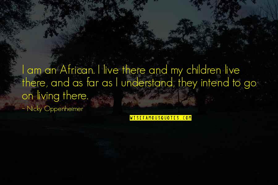 Appendiceal Adenocarcinoma Quotes By Nicky Oppenheimer: I am an African. I live there and Appendiceal Adenocarcinoma Quotes By Nicky Oppenheimer: I am an African. I live there and