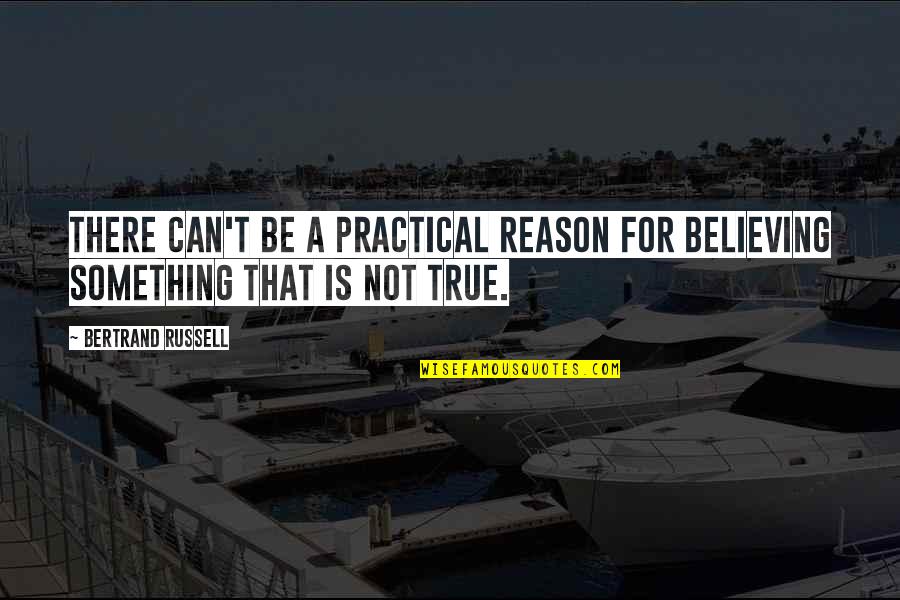 Appendiceal Carcinoma Quotes By Bertrand Russell: There can't be a practical reason for believing Appendiceal Carcinoma Quotes By Bertrand Russell: There can't be a practical reason for believing
