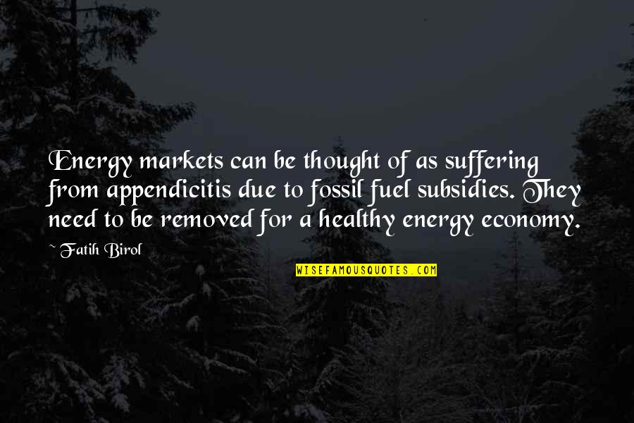 Appendicitis Quotes By Fatih Birol: Energy markets can be thought of as suffering