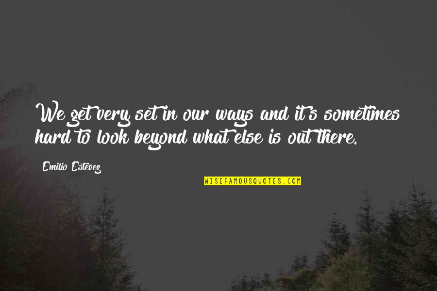 Appendicitis Signs Quotes By Emilio Estevez: We get very set in our ways and Appendicitis Signs Quotes By Emilio Estevez: We get very set in our ways and