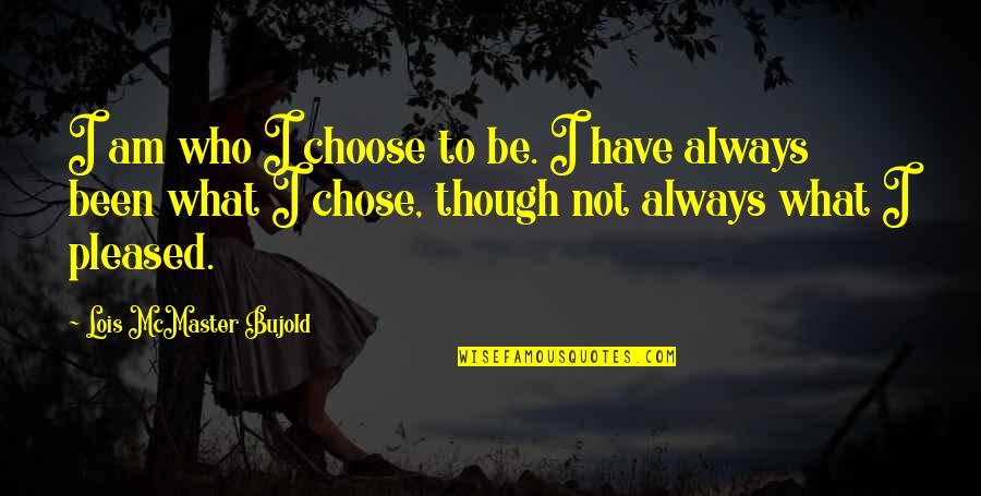 Appendicitis Signs Quotes By Lois McMaster Bujold: I am who I choose to be. I Appendicitis Signs Quotes By Lois McMaster Bujold: I am who I choose to be. I