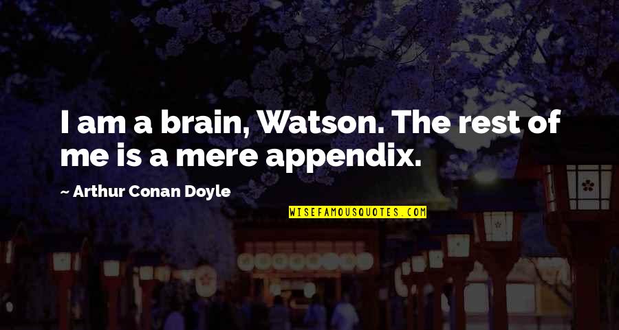 Appendix With Quotes By Arthur Conan Doyle: I am a brain, Watson. The rest of