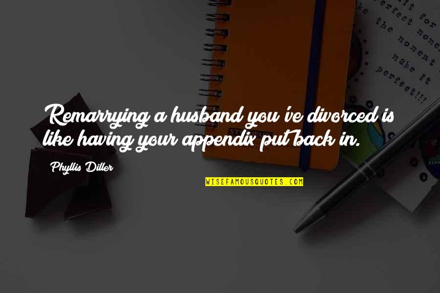 Appendix With Quotes By Phyllis Diller: Remarrying a husband you've divorced is like having