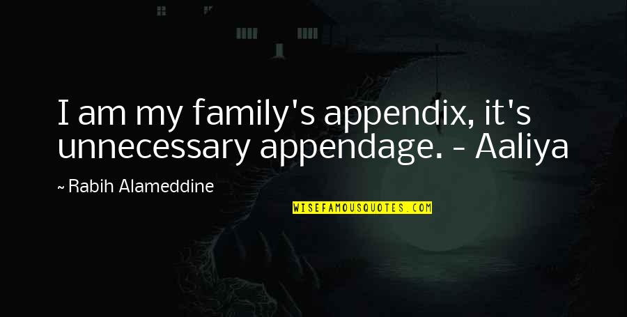 Appendix With Quotes By Rabih Alameddine: I am my family's appendix, it's unnecessary appendage.