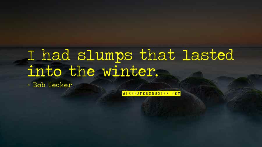 Appendixes Plural Quotes By Bob Uecker: I had slumps that lasted into the winter.