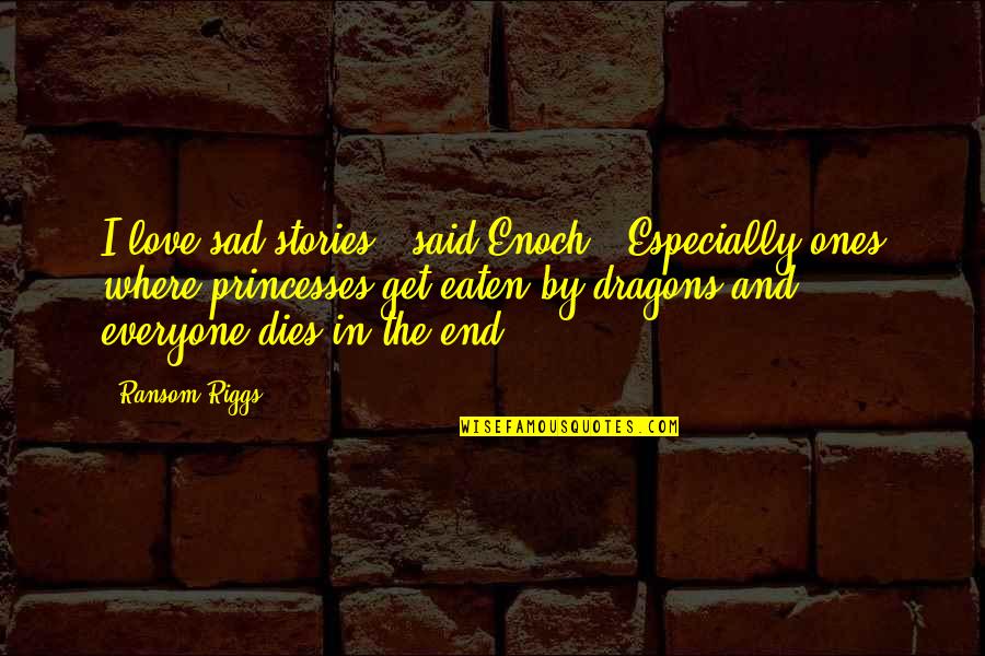 Appendixes Plural Quotes By Ransom Riggs: I love sad stories," said Enoch. "Especially ones