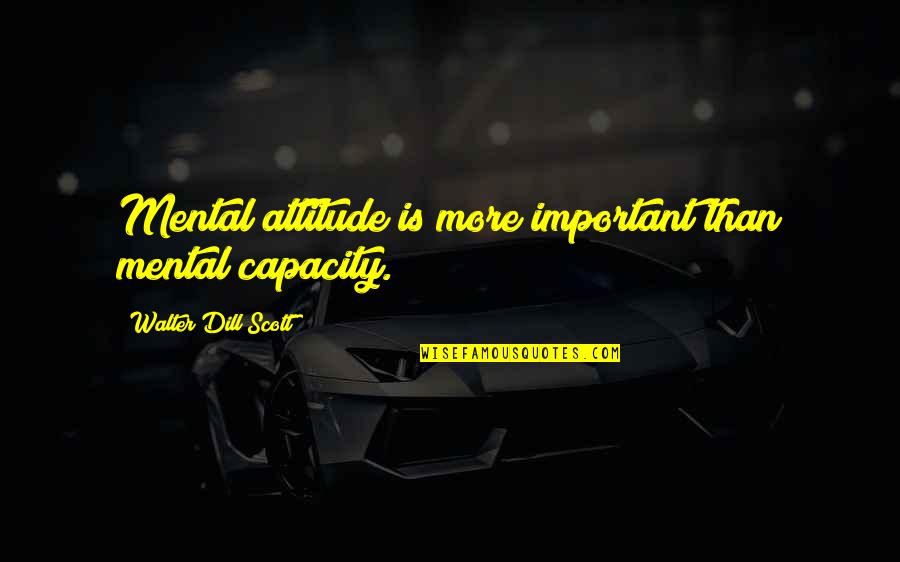 Appenzel Quotes By Walter Dill Scott: Mental attitude is more important than mental capacity.