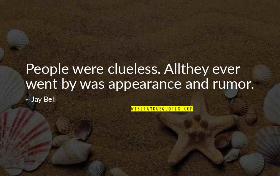 Apperances Quotes By Jay Bell: People were clueless. Allthey ever went by was