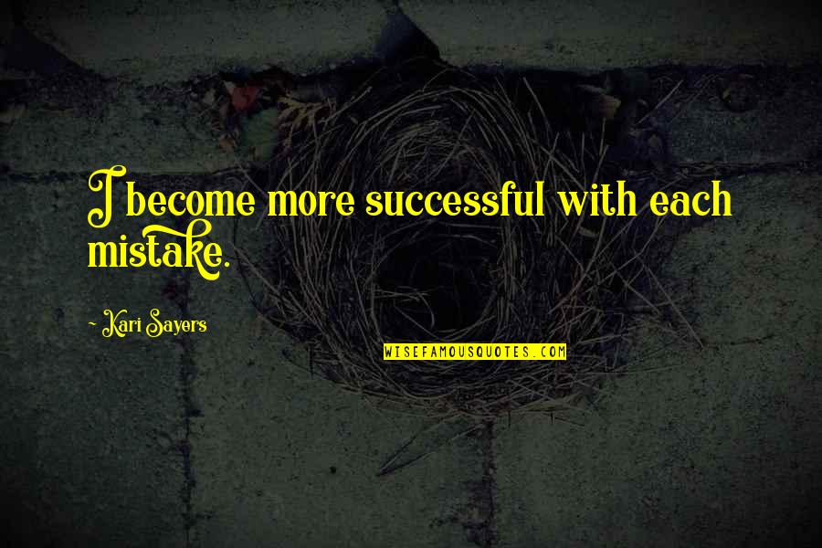 Apperances Quotes By Kari Sayers: I become more successful with each mistake.