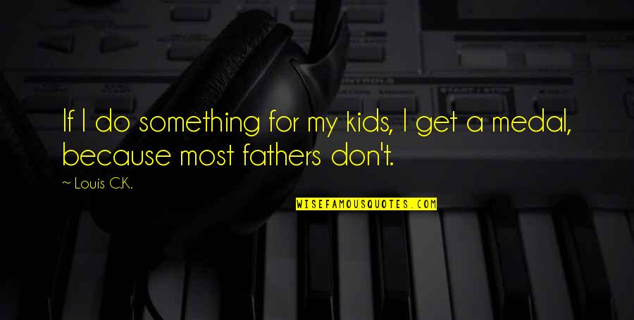 Apperances Quotes By Louis C.K.: If I do something for my kids, I