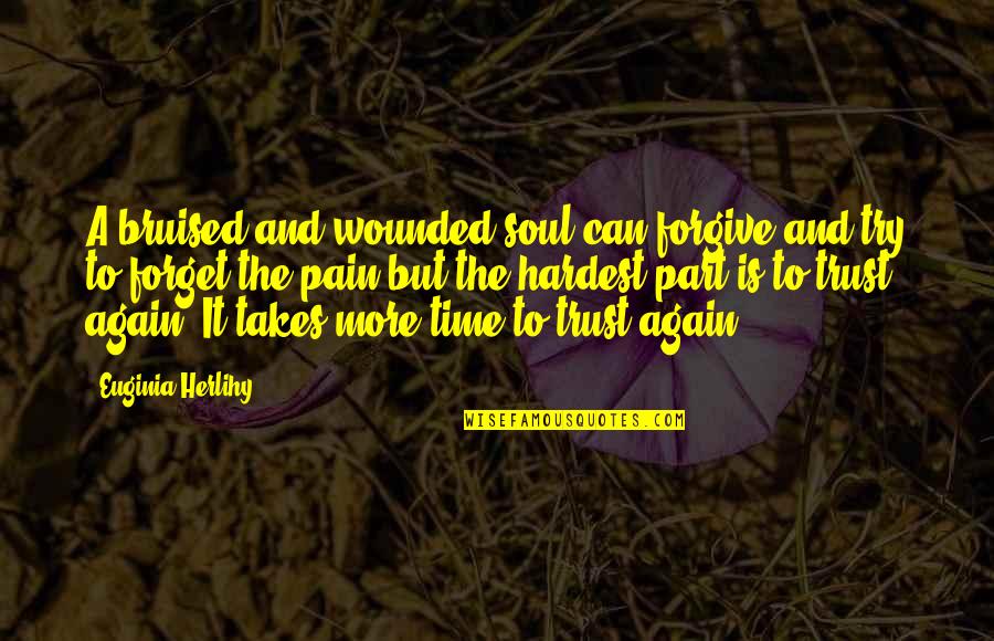 Apperception Quotes By Euginia Herlihy: A bruised and wounded soul can forgive and