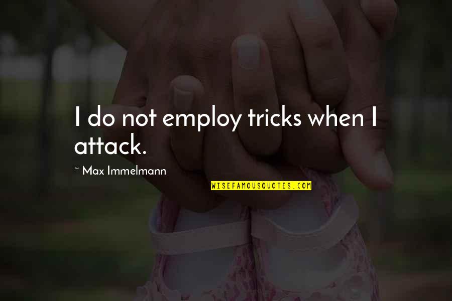 Apperception Synonyms Quotes By Max Immelmann: I do not employ tricks when I attack.