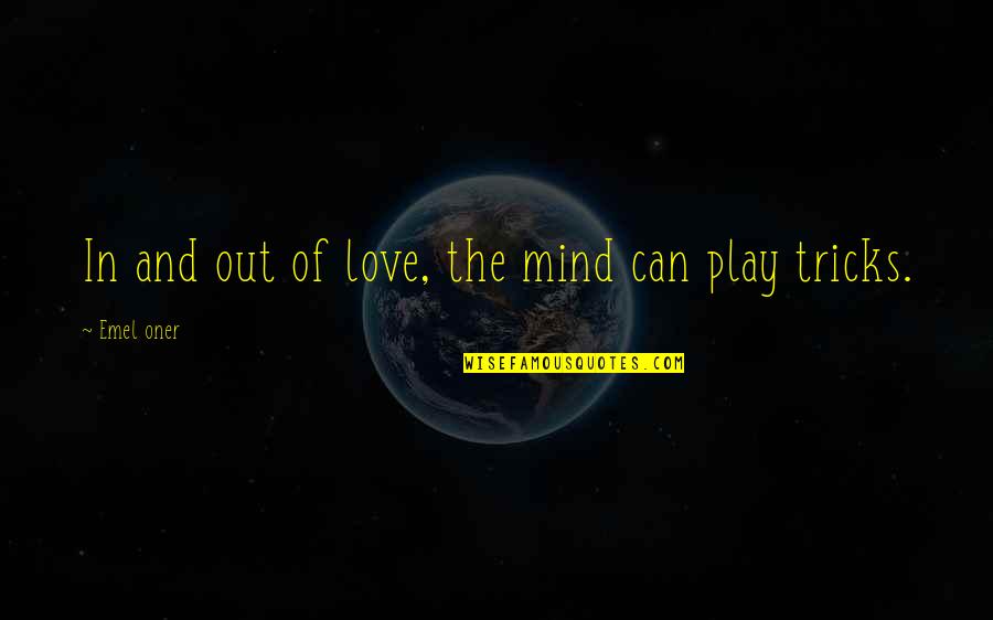 Apperceptive Quotes By Emel Oner: In and out of love, the mind can