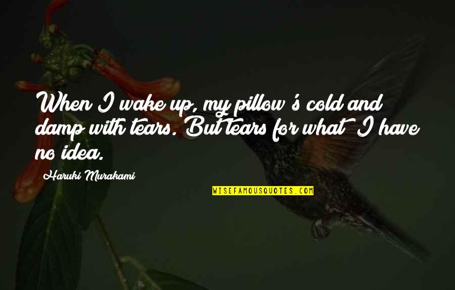 Apperceptive Quotes By Haruki Murakami: When I wake up, my pillow's cold and