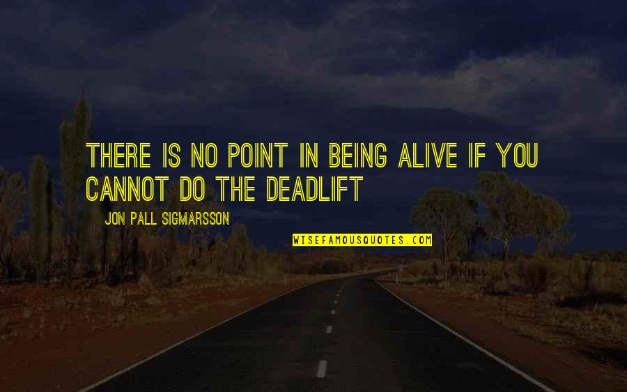 Apperceptive Quotes By Jon Pall Sigmarsson: There is no point in being alive if