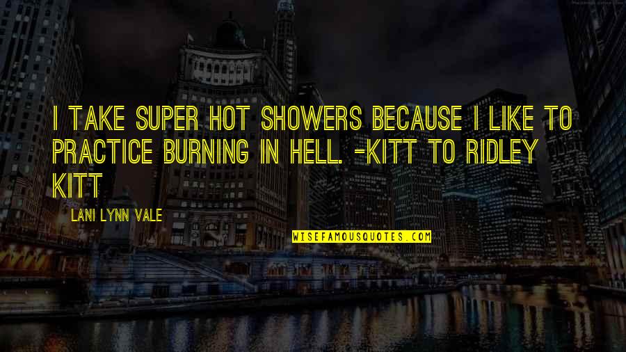 Appertaineth Quotes By Lani Lynn Vale: I take super hot showers because I like