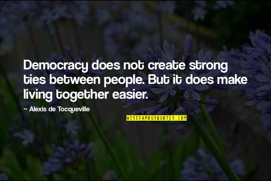 Appertaining To Quotes By Alexis De Tocqueville: Democracy does not create strong ties between people.
